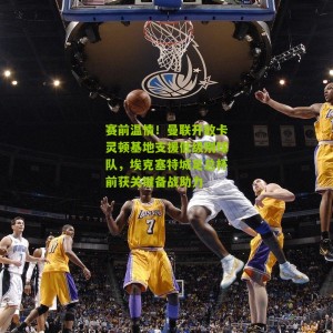 赛前温情！曼联开放卡灵顿基地支援低级别球队，埃克塞特城足总杯前获关键备战助力