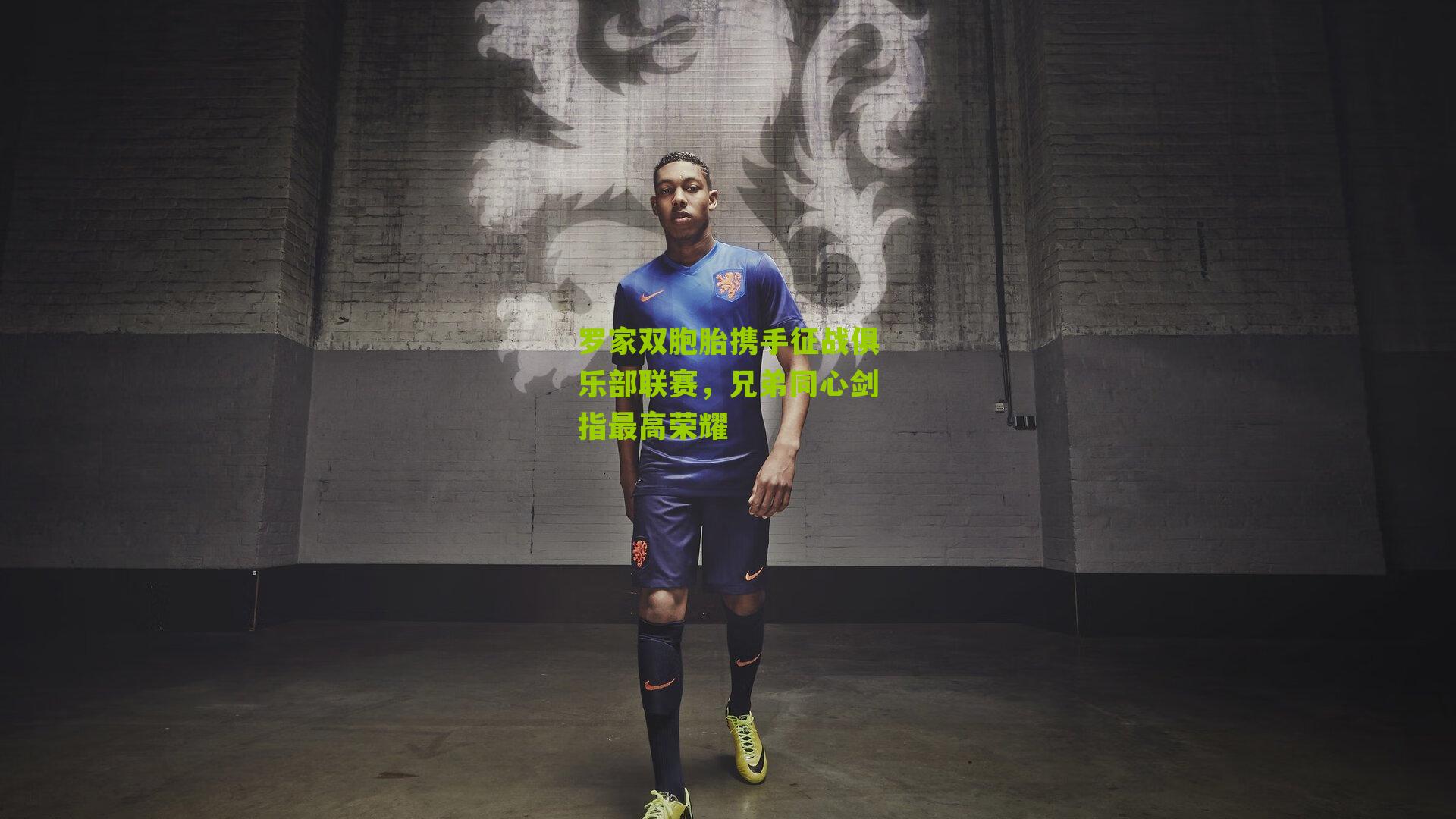 罗家双胞胎携手征战俱乐部联赛，兄弟同心剑指最高荣耀