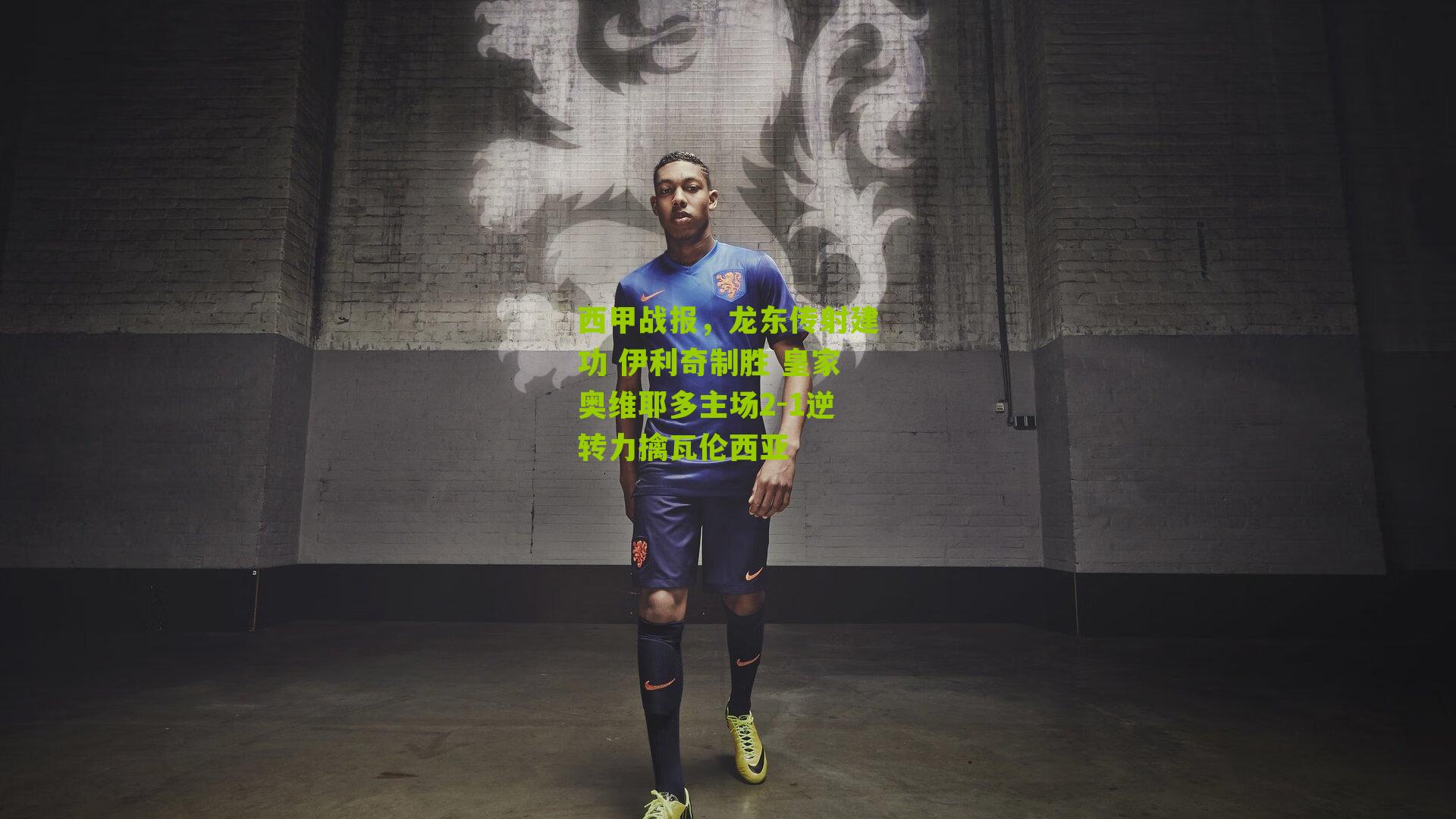 西甲战报，龙东传射建功 伊利奇制胜 皇家奥维耶多主场2-1逆转力擒瓦伦西亚