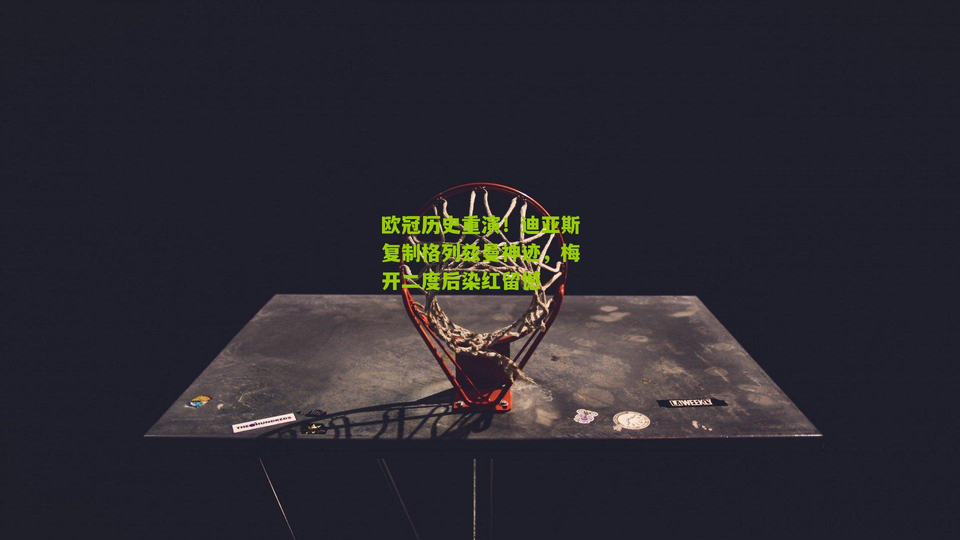 欧冠历史重演！迪亚斯复制格列兹曼神迹，梅开二度后染红留憾