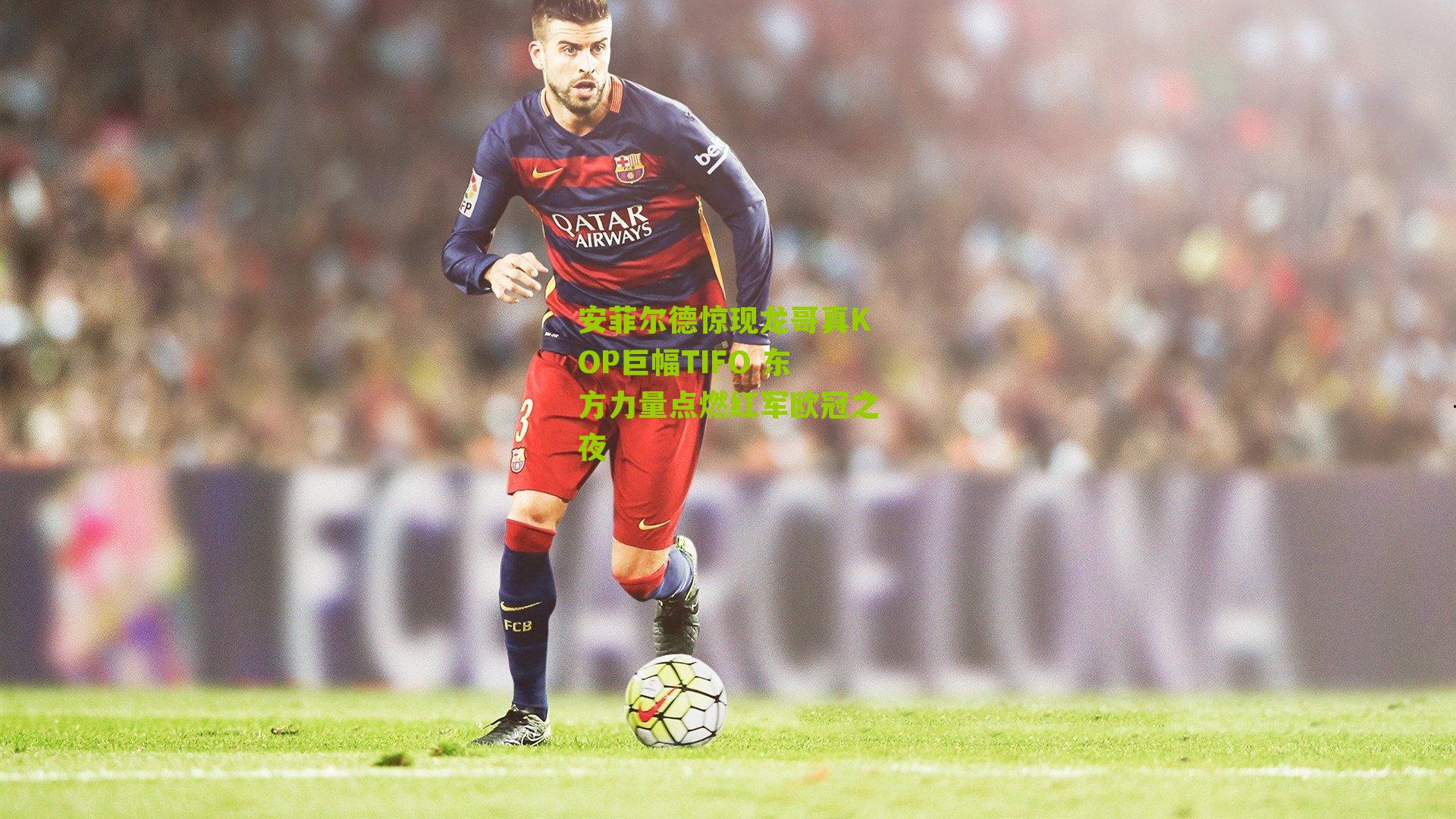 安菲尔德惊现龙哥真KOP巨幅TIFO 东方力量点燃红军欧冠之夜