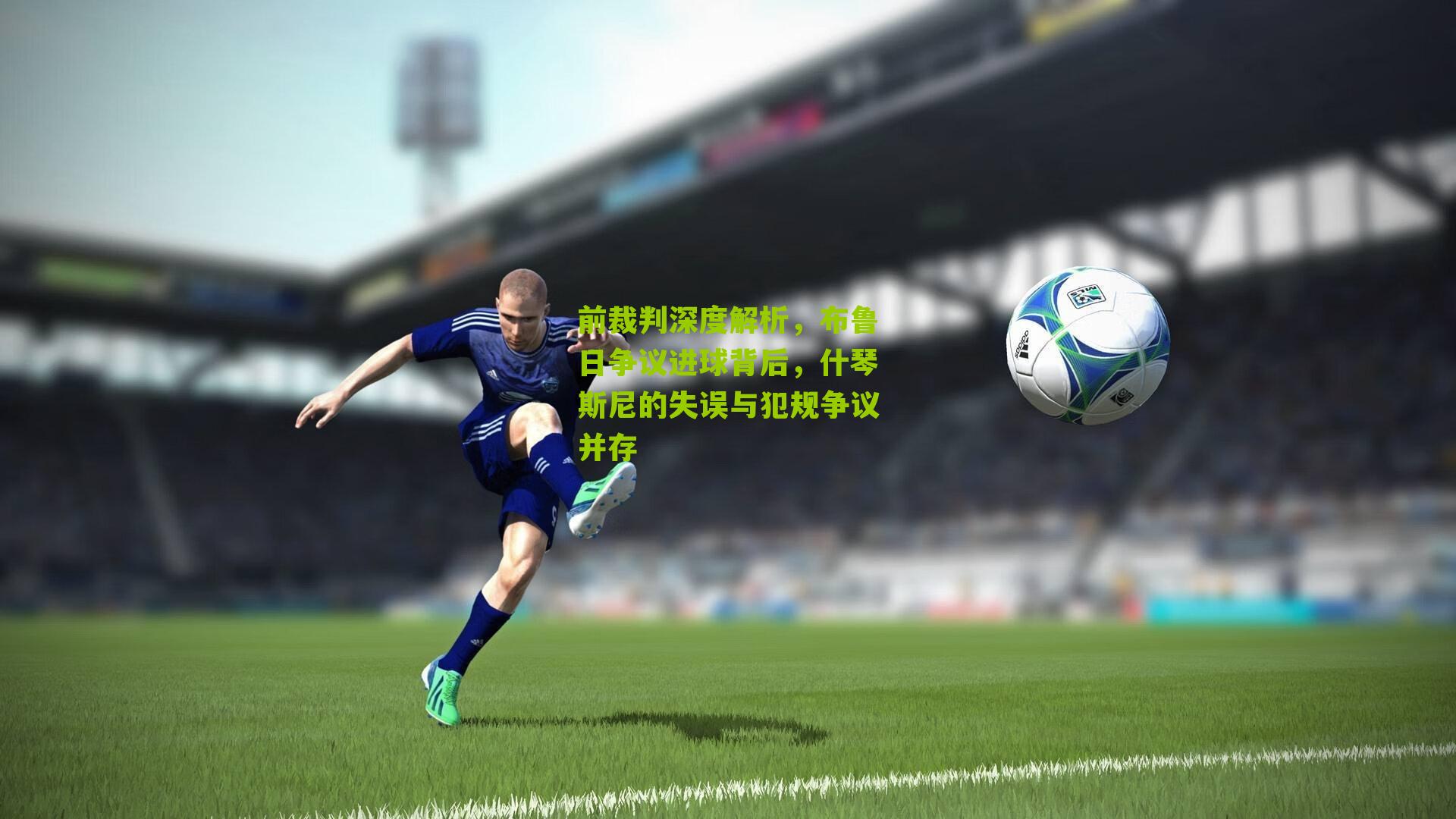 前裁判深度解析，布鲁日争议进球背后，什琴斯尼的失误与犯规争议并存