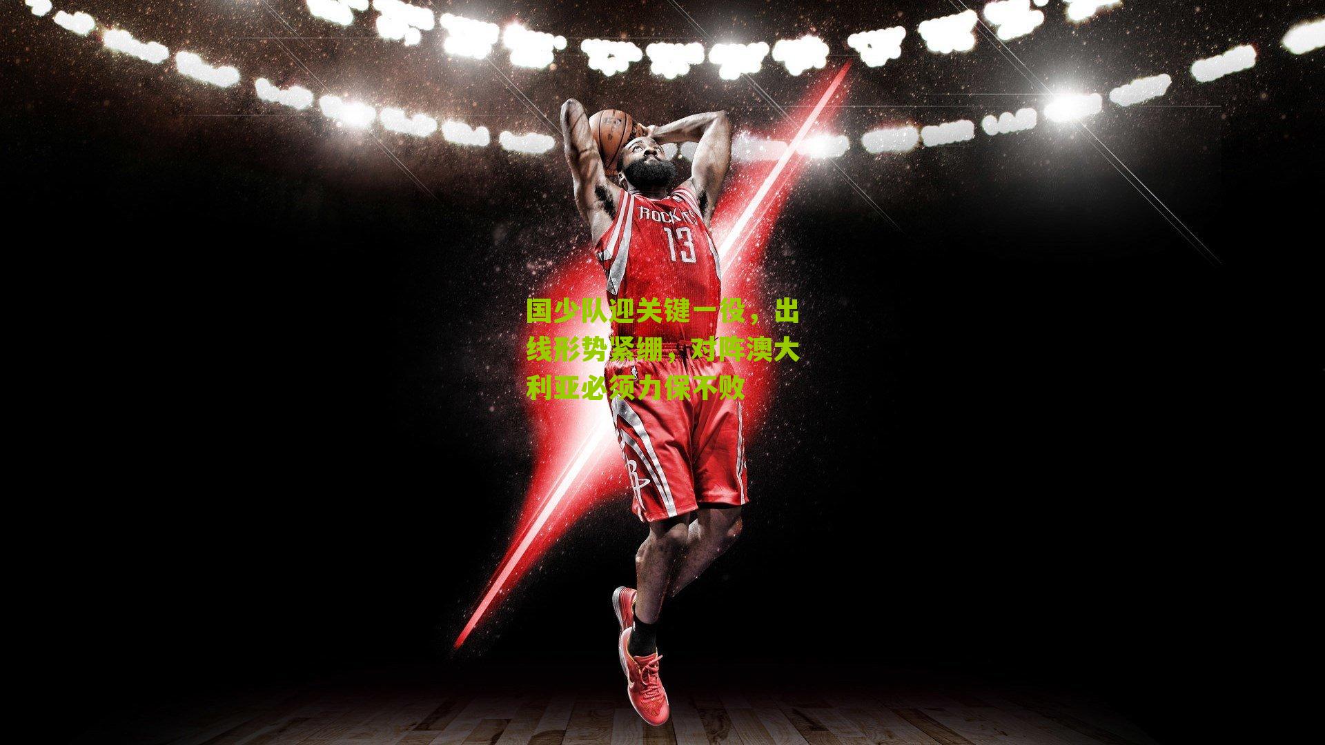 国少队迎关键一役，出线形势紧绷，对阵澳大利亚必须力保不败