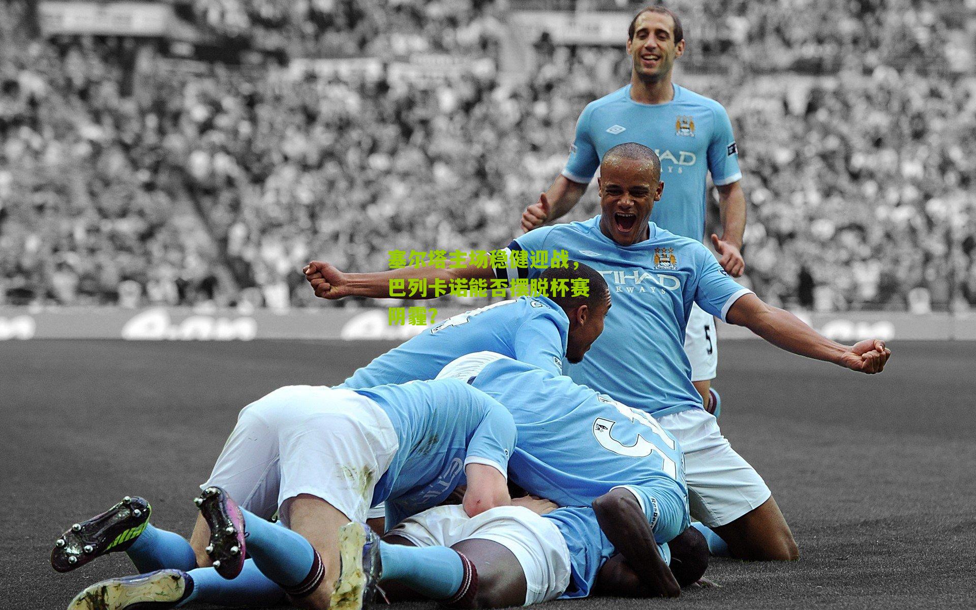 塞尔塔主场稳健迎战，巴列卡诺能否摆脱杯赛阴霾？