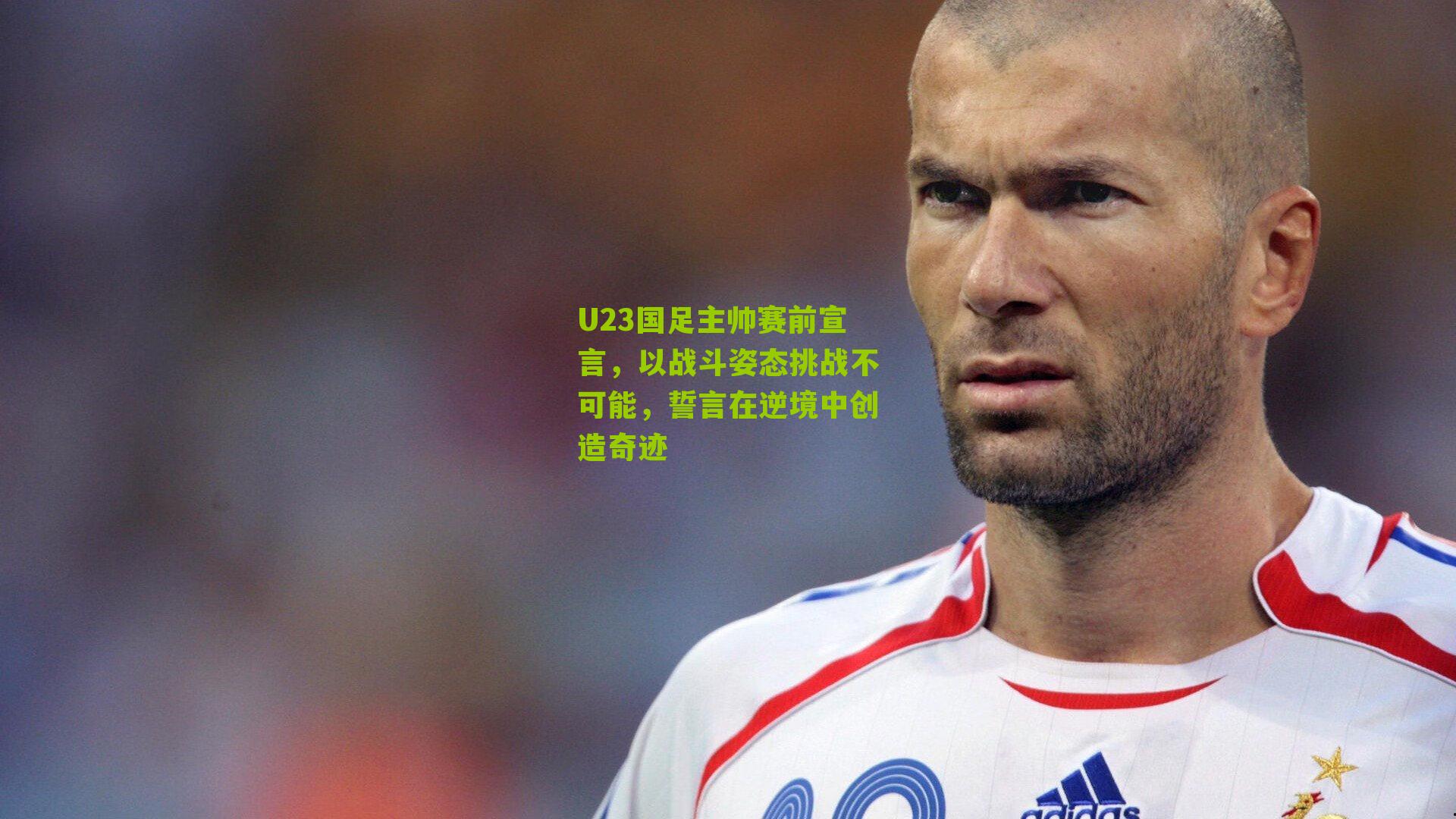U23国足主帅赛前宣言，以战斗姿态挑战不可能，誓言在逆境中创造奇迹
